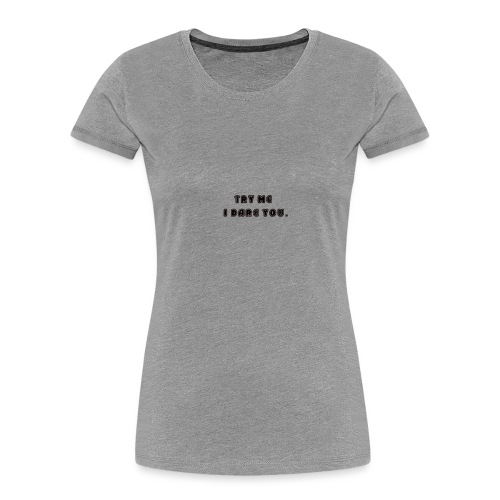 Try me, I dare you. - Women's Premium Organic T-Shirt