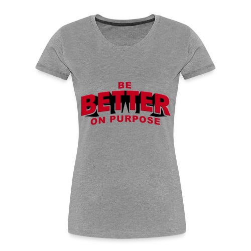 BE BETTER ON PURPOSE 301 - Women's Premium Organic T-Shirt