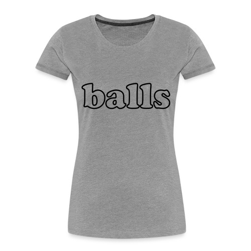 Balls Funny Adult Humor Quote - Women's Premium Organic T-Shirt
