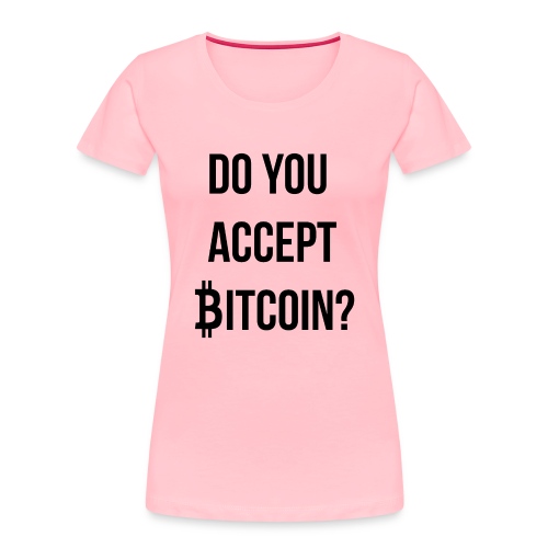 Do You Accept Bitcoin - Women's Premium Organic T-Shirt