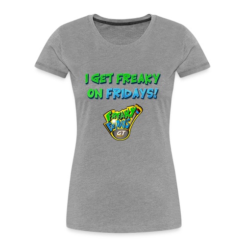 I Get Freaky on Fridays - Women's Premium Organic T-Shirt