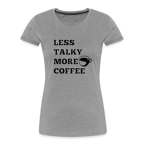 Less Talky More Coffee - Women's Premium Organic T-Shirt