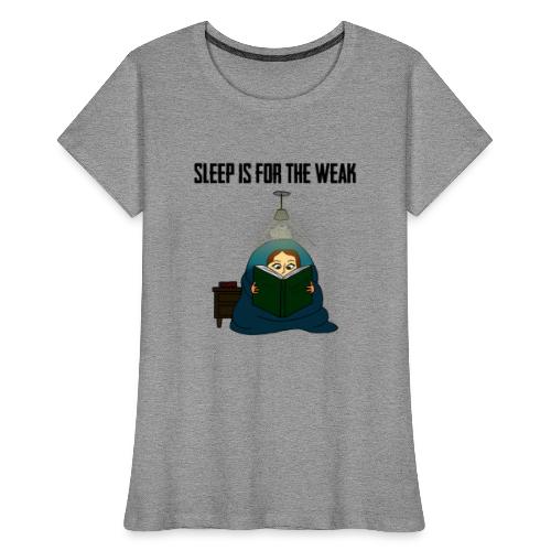Sleep is for the Weak - Women's Premium Organic T-Shirt