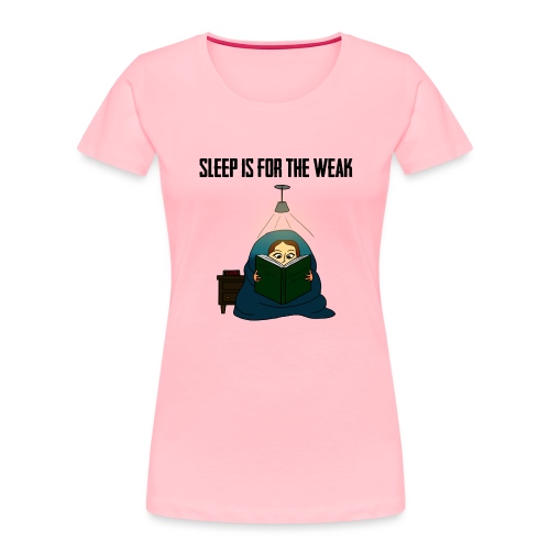 Sleep is for the Weak - Women's Premium Organic T-Shirt