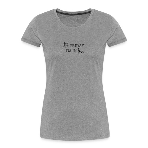 It's Friday I'm in love - Women's Premium Organic T-Shirt