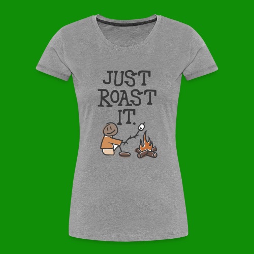 Just Roast It - Women's Premium Organic T-Shirt