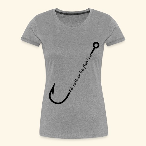 I'd rather be fishing - Women's Premium Organic T-Shirt