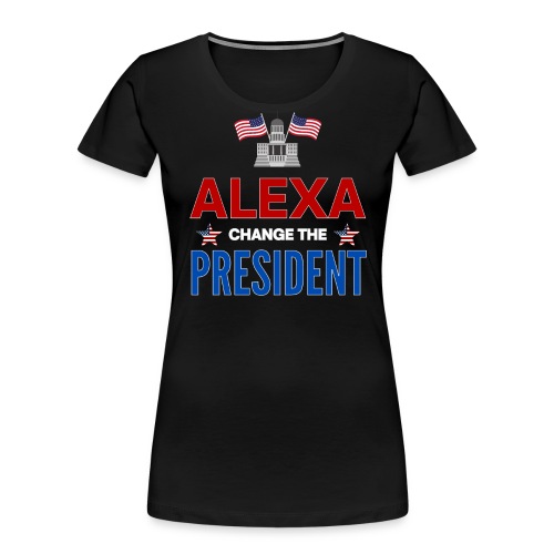 ALEXA Change The PRESIDENT, White House USA Flags - Women's Premium Organic T-Shirt