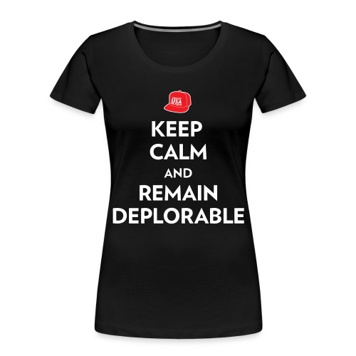 Keep Calm and Remain Deplorable - Women's Premium Organic T-Shirt