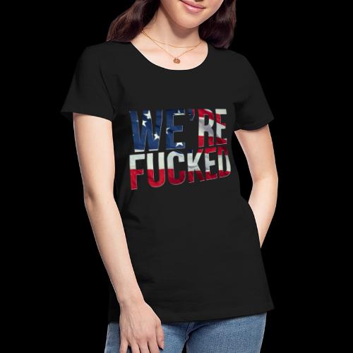 We're Fucked - America - Women's Premium Organic T-Shirt