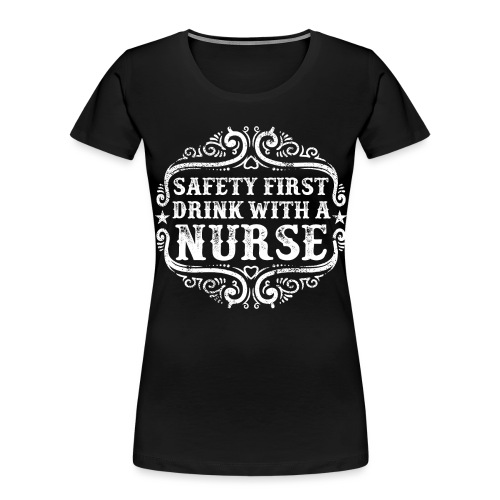 Safety first drink with a nurse. Funny nursing - Women's Premium Organic T-Shirt