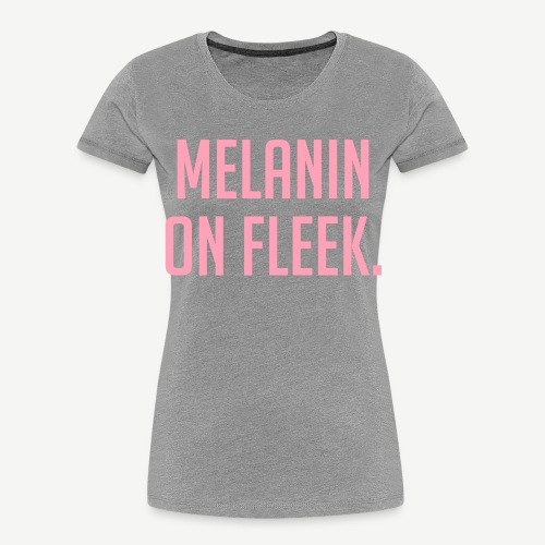 Melanin On Fleek - Women's Premium Organic T-Shirt