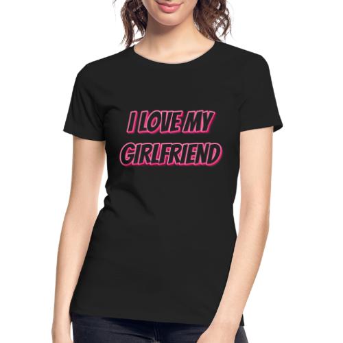 I Love My Girlfriend T-Shirt - Customizable - Women's Premium Organic T-Shirt