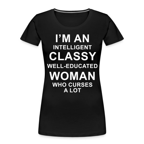 I'm an Intelligent classy well-educated woman who - Women's Premium Organic T-Shirt