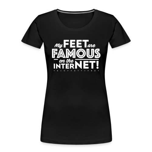 My Feet Are Famous On The Internet! - Women's Premium Organic T-Shirt