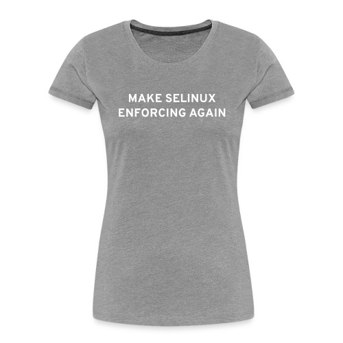 Make SELinux Enforcing Again - Women's Premium Organic T-Shirt