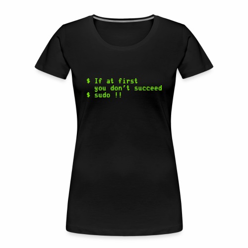 If at first you don't succeed; sudo !! - Women's Premium Organic T-Shirt