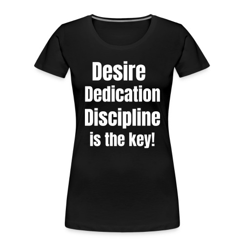 Desire Dedication Discipline is the key! - Women's Premium Organic T-Shirt