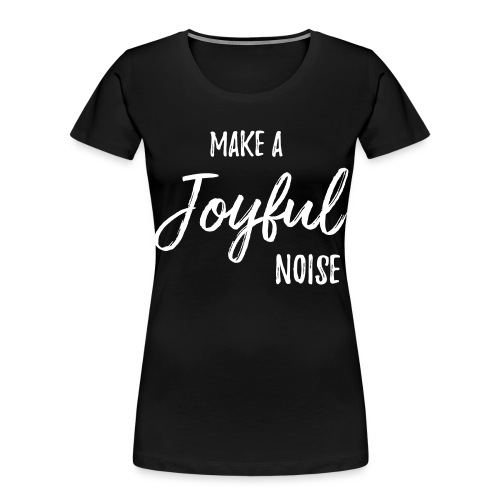 joyfulnoise2 - Women's Premium Organic T-Shirt