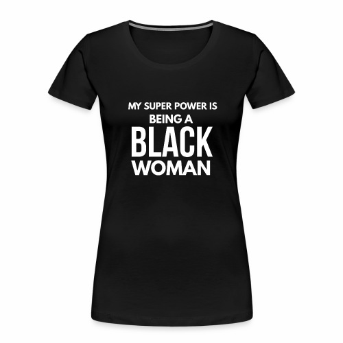 My Super Power... Black Woman - Women's Premium Organic T-Shirt