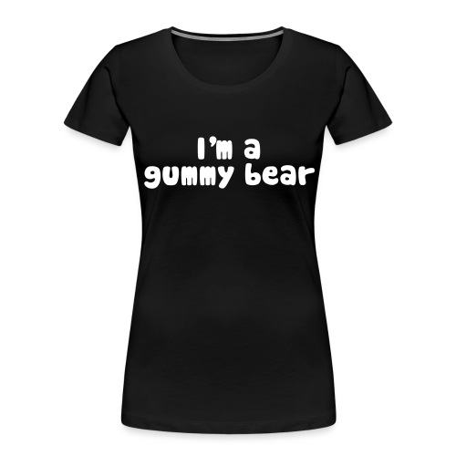I'm A Gummy Bear Lyrics - Women's Premium Organic T-Shirt