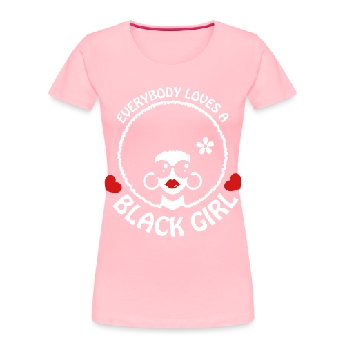 Everybody Loves A Black Girl - Version 3 Reverse - Women's Premium Organic T-Shirt