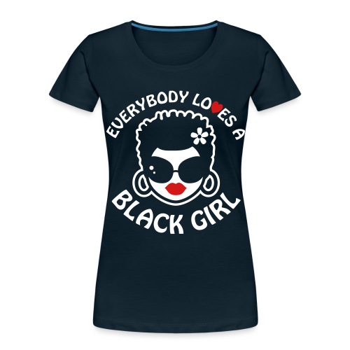 Everybody Loves A Black Girl - Version 2 Reverse - Women's Premium Organic T-Shirt