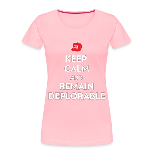 Keep Calm and Remain Deplorable - Women's Premium Organic T-Shirt