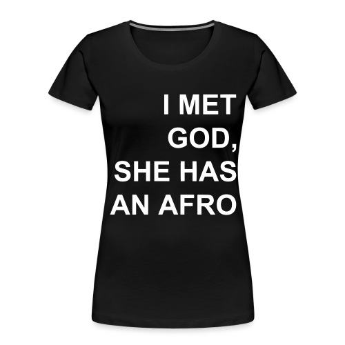I met God She has an afro - Women's Premium Organic T-Shirt
