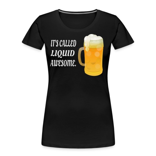 Its Called Liquid Awesome. - Women's Premium Organic T-Shirt
