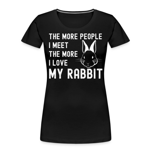 The More People I Meet The More I Love My Rabbit - Women's Premium Organic T-Shirt