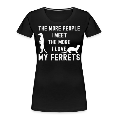 The More People I Meet The More I Love My Ferrets - Women's Premium Organic T-Shirt