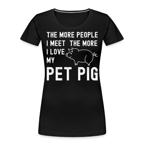 The More People I Meet The More I Love My Pet Pig - Women's Premium Organic T-Shirt