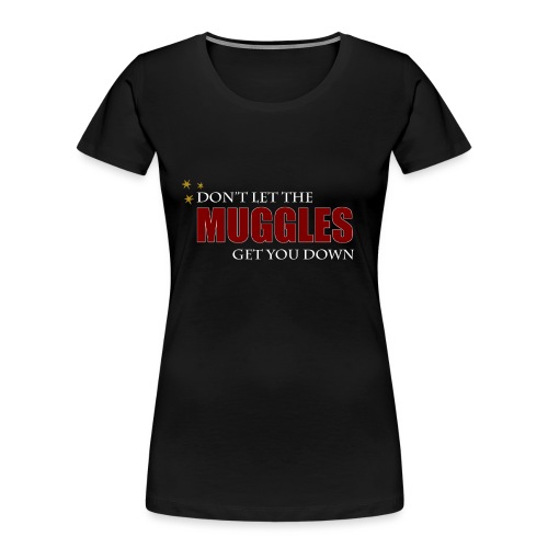 Don't Let The Muggles Get You Down - Women's Premium Organic T-Shirt