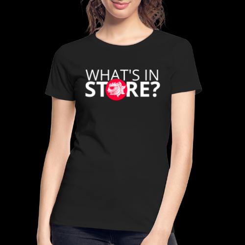 WHATS IN STORE? - Women's Premium Organic T-Shirt