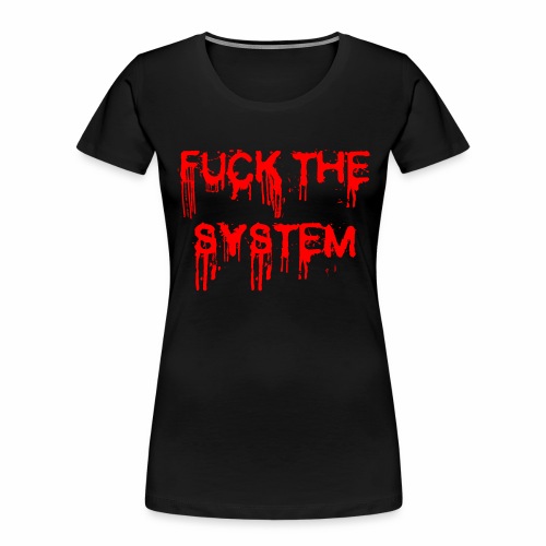 FUCK THE SYSTEM - gift ideas for demonstrators - Women's Premium Organic T-Shirt