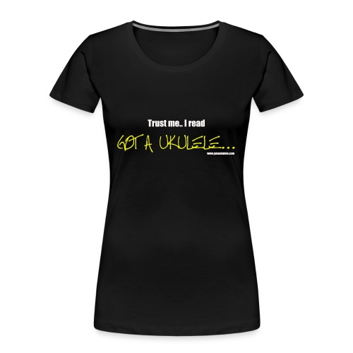 Got A Ukulele Trust Me - Women's Premium Organic T-Shirt