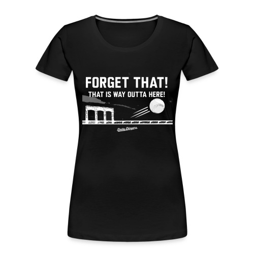 Forget That! That is Way Outta Here! - Women's Premium Organic T-Shirt