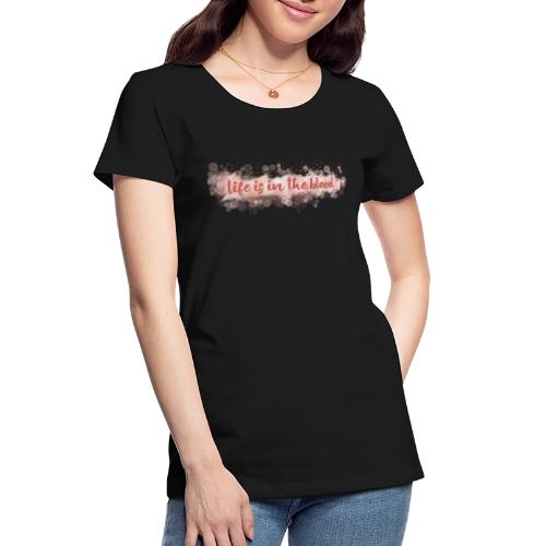Life is in the blood - Women's Premium Organic T-Shirt