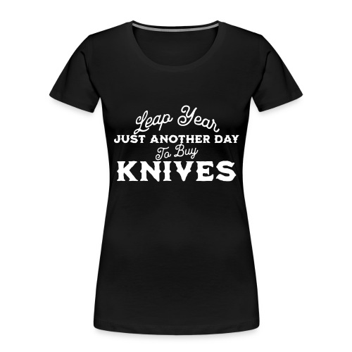 Leap Year Just Another Day to Buy Knives - Women's Premium Organic T-Shirt