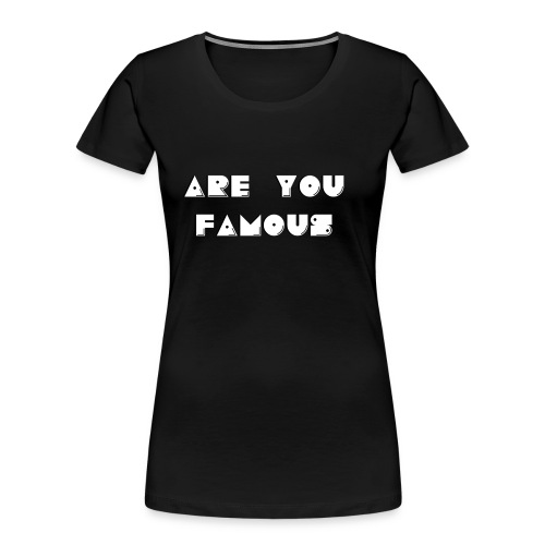 ARE YOU FAMOUS? - Women's Premium Organic T-Shirt