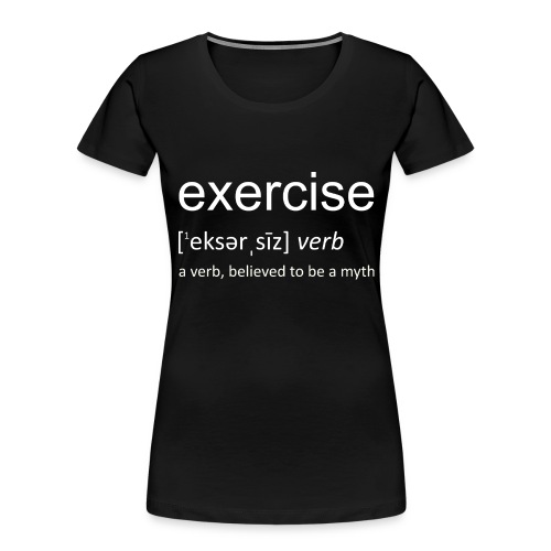 exercise, a verb believed to be a myth - Women's Premium Organic T-Shirt