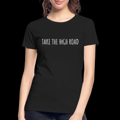 TAKE THE HIGH ROAD - Women's Premium Organic T-Shirt