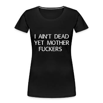 I Aint Dead Yet Mother Fuckers - Women's Premium Organic T-Shirt - black - Front - Mia (176cm)