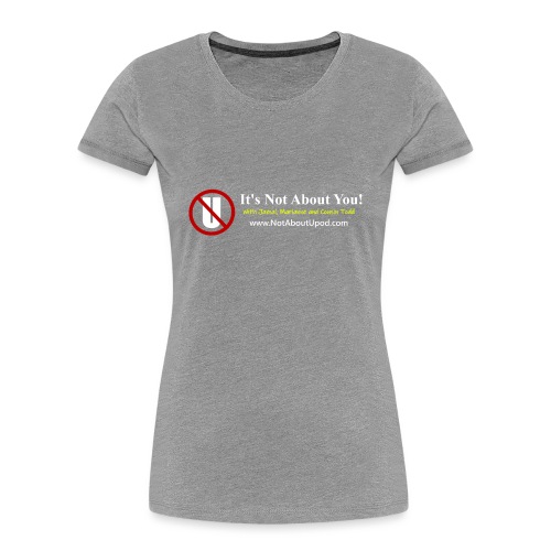 it's Not About You with Jamal, Marianne and Todd - Women's Premium Organic T-Shirt