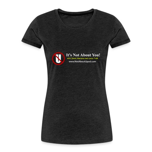 it's Not About You with Jamal, Marianne and Todd - Women's Premium Organic T-Shirt