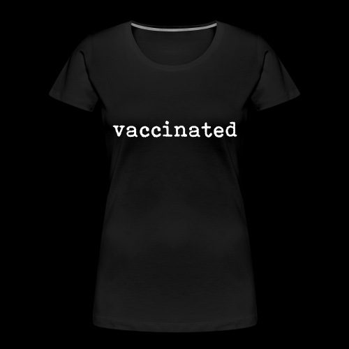 Tell them you have been vaccinated from Covid-19 - Women's Premium Organic T-Shirt