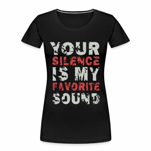 Your Silence Is My Favorite Sound Saying Ideas - Women's Premium Organic T-Shirt