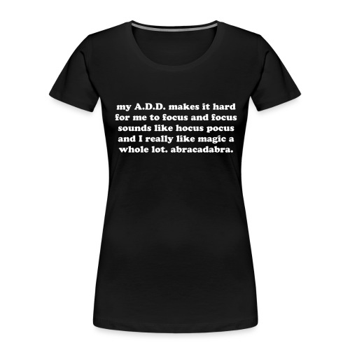 ADD Magic Funny Quote - Women's Premium Organic T-Shirt