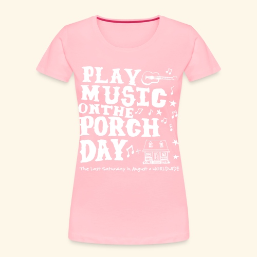 PLAY MUSIC ON THE PORCH DAY - Women's Premium Organic T-Shirt